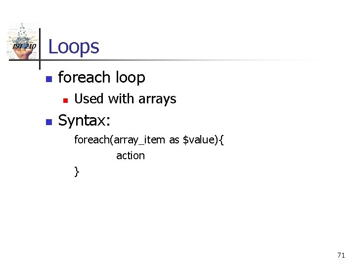 IST 210 Loops n foreach loop n n Used with arrays Syntax: foreach(array_item as