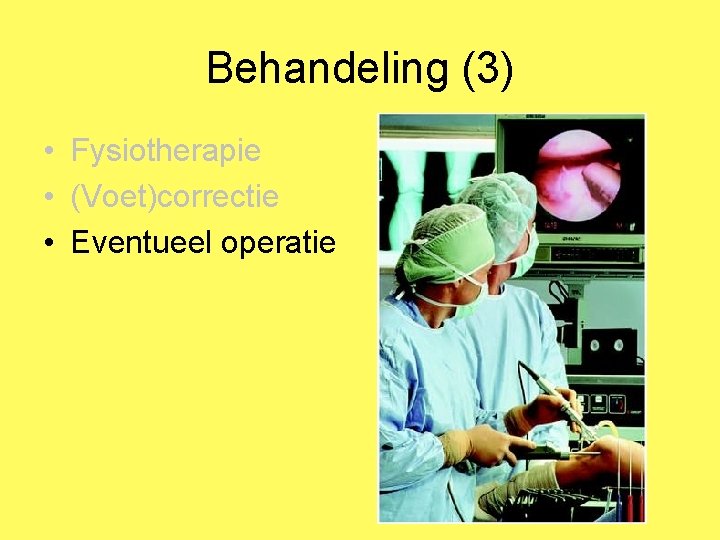 Behandeling (3) • Fysiotherapie • (Voet)correctie • Eventueel operatie 