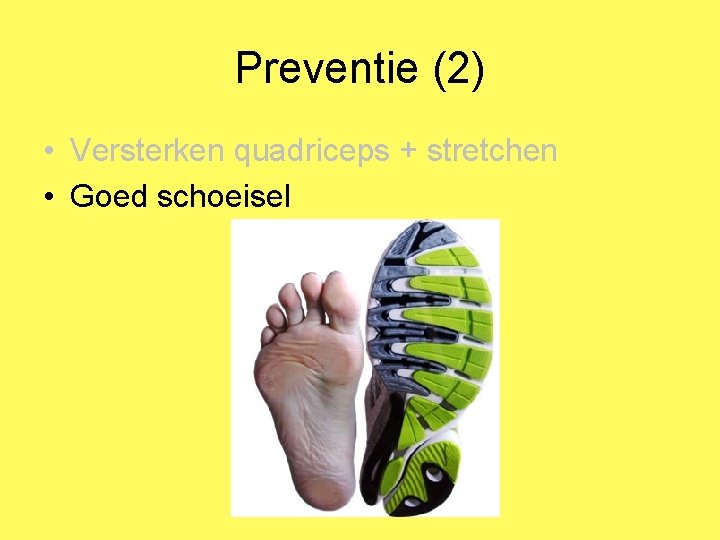 Preventie (2) • Versterken quadriceps + stretchen • Goed schoeisel 