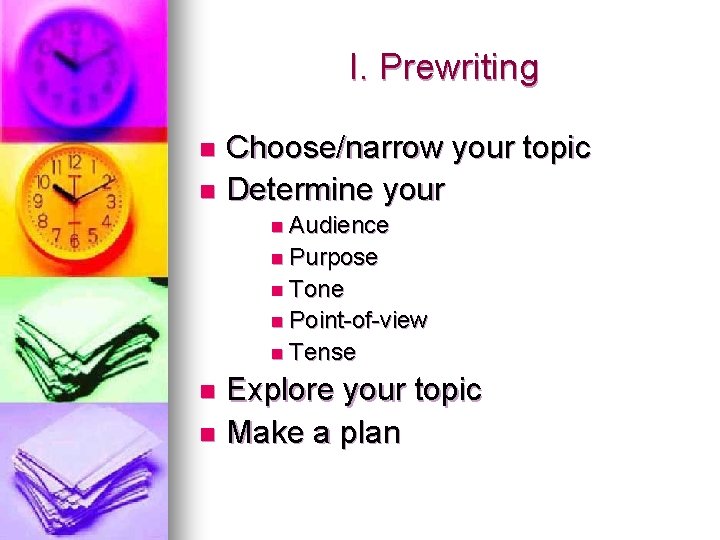 I. Prewriting Choose/narrow your topic n Determine your n n Audience n Purpose n