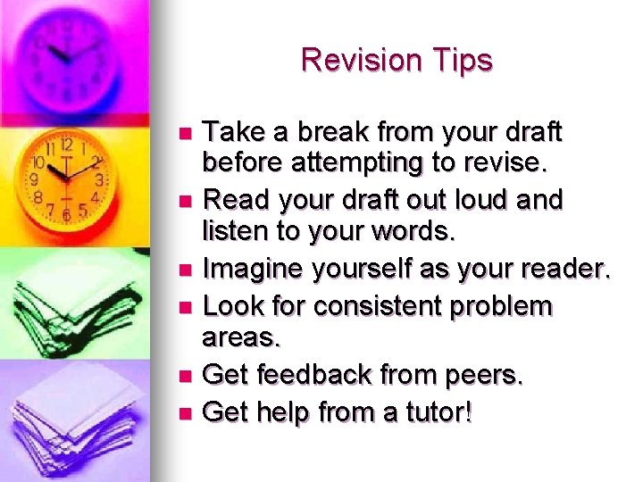 Revision Tips Take a break from your draft before attempting to revise. n Read