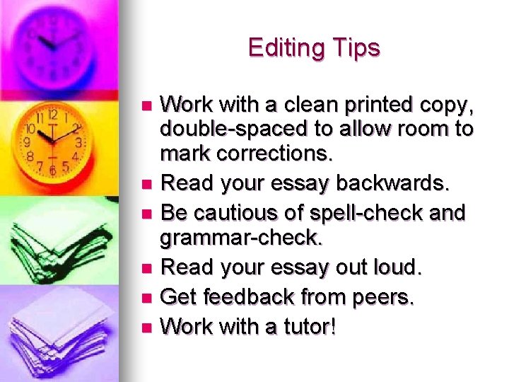 Editing Tips Work with a clean printed copy, double-spaced to allow room to mark