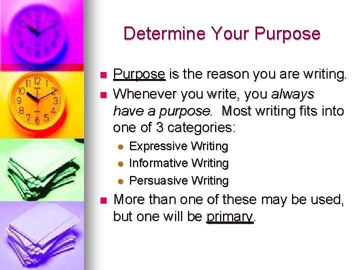 Determine Your Purpose n n Purpose is the reason you are writing. Whenever you