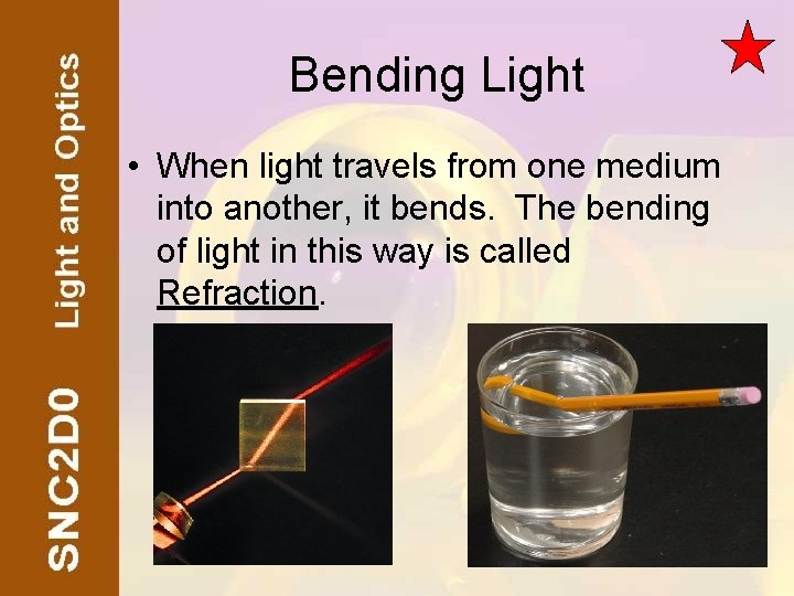 Bending Light • When light travels from one medium into another, it bends. The