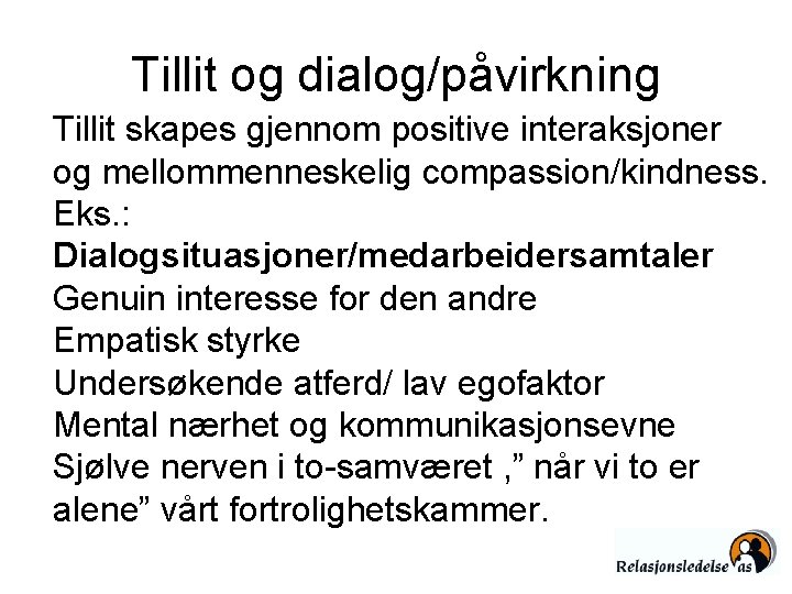 Tillit og dialog/påvirkning Tillit skapes gjennom positive interaksjoner og mellommenneskelig compassion/kindness. Eks. : Dialogsituasjoner/medarbeidersamtaler