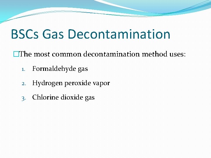 BSCs Gas Decontamination �The most common decontamination method uses: 1. Formaldehyde gas 2. Hydrogen