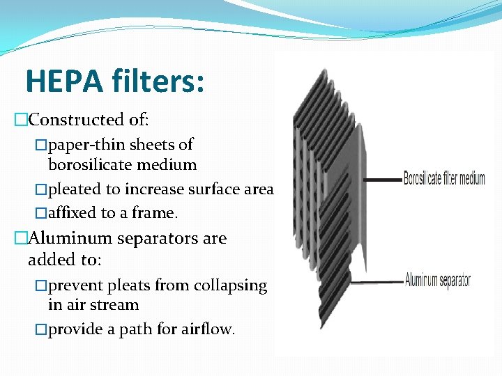 HEPA filters: �Constructed of: �paper-thin sheets of borosilicate medium �pleated to increase surface area