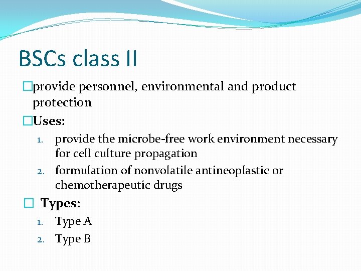 BSCs class II �provide personnel, environmental and product protection �Uses: 1. provide the microbe-free