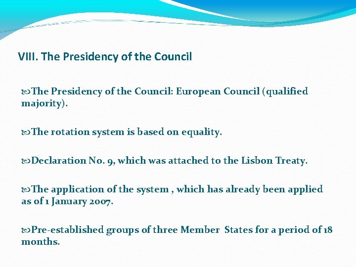 VIII. The Presidency of the Council: European Council (qualified majority). The rotation system is