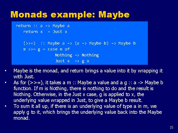 Monads example: Maybe return : : a -> Maybe a return x = Just