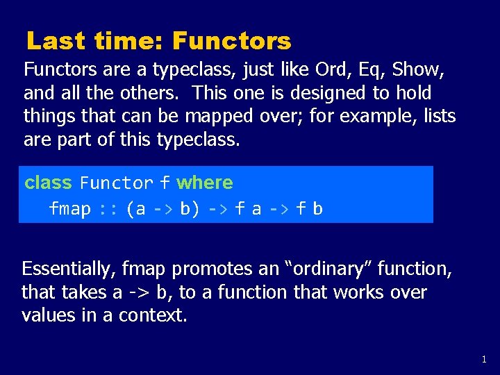 Last time: Functors are a typeclass, just like Ord, Eq, Show, and all the