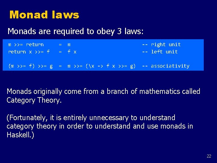 Monad laws Monads are required to obey 3 laws: m >>= return x >>=