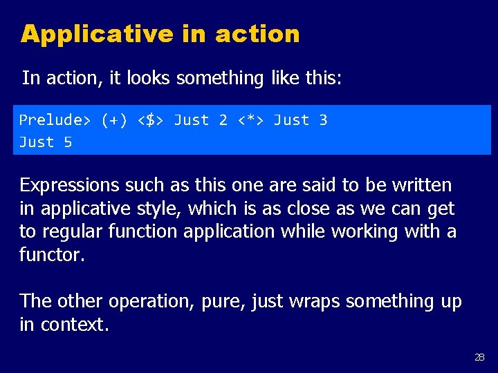 Applicative in action In action, it looks something like this: Prelude> (+) <$> Just