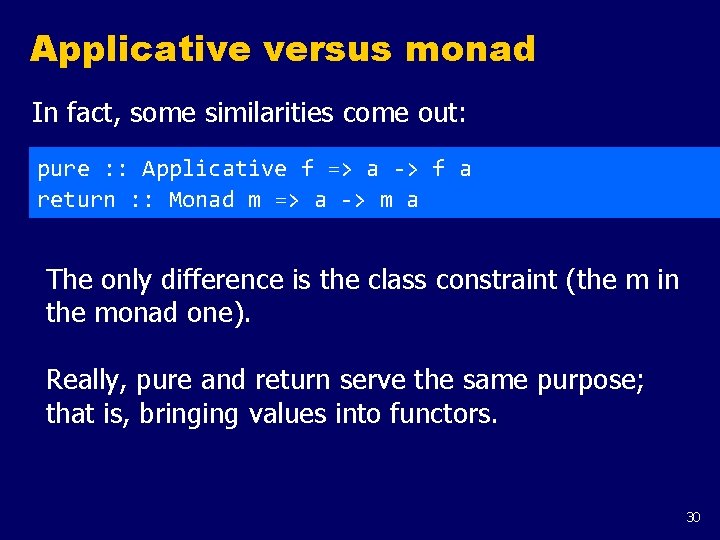 Applicative versus monad In fact, some similarities come out: pure : : Applicative f