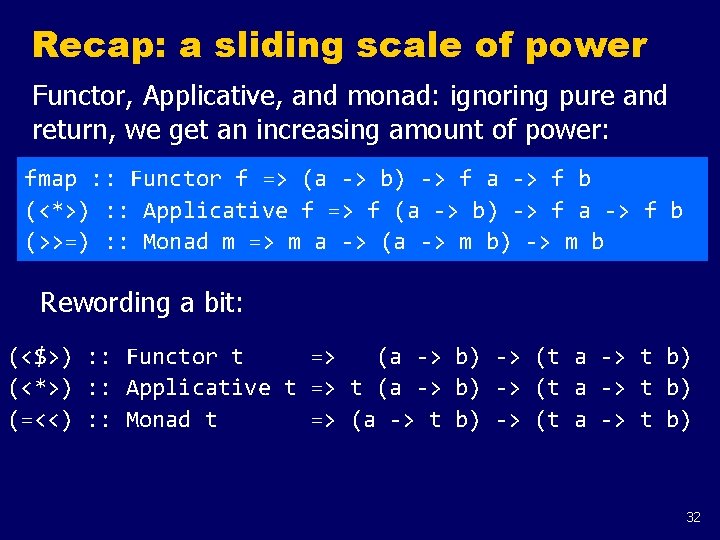 Recap: a sliding scale of power Functor, Applicative, and monad: ignoring pure and return,