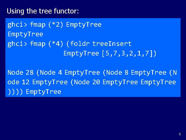 Using the tree functor: ghci> fmap (*2) Empty. Tree ghci> fmap (*4) (foldr tree.
