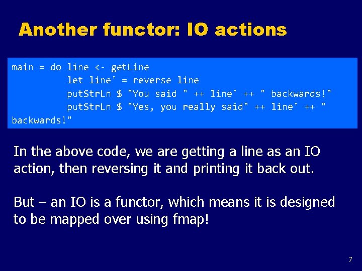 Another functor: IO actions main = do line <- get. Line let line' =