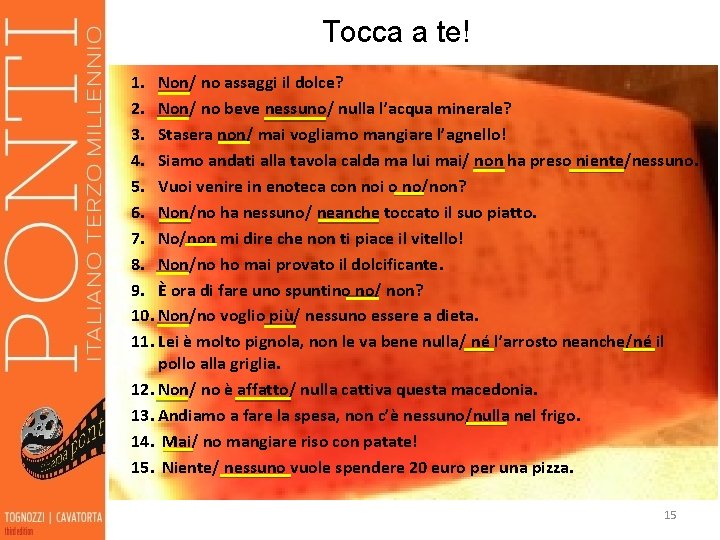 Tocca a te! 1. Non/ no assaggi il dolce? 2. Non/ no beve nessuno/