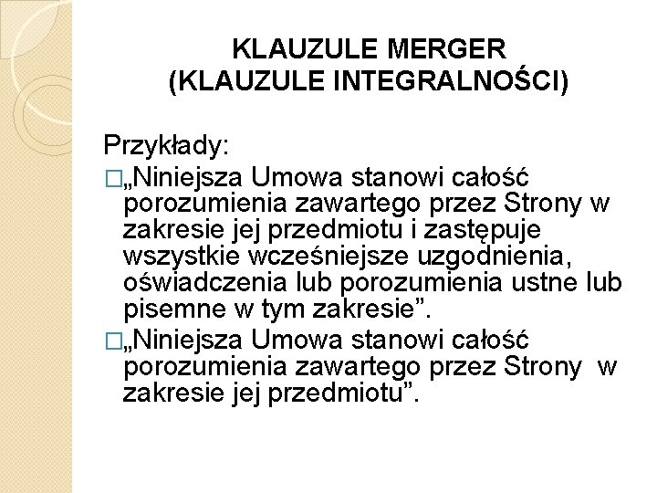 KLAUZULE MERGER (KLAUZULE INTEGRALNOŚCI) Przykłady: �„Niniejsza Umowa stanowi całość porozumienia zawartego przez Strony w