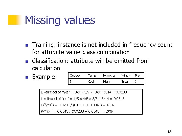 Missing values n n n Training: instance is not included in frequency count for