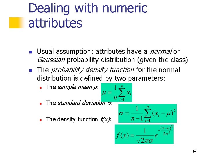 Dealing with numeric attributes n n Usual assumption: attributes have a normal or Gaussian