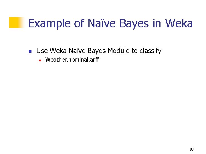 Example of Naïve Bayes in Weka n Use Weka Naïve Bayes Module to classify