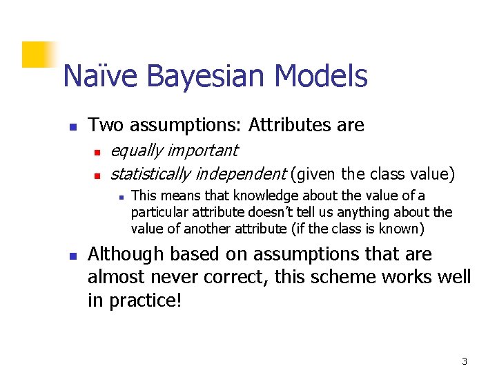 Naïve Bayesian Models n Two assumptions: Attributes are n n equally important statistically independent