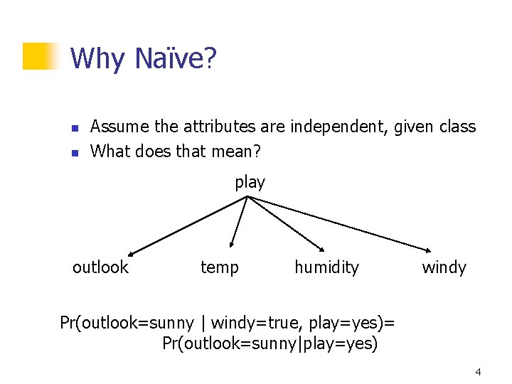 Why Naïve? n n Assume the attributes are independent, given class What does that