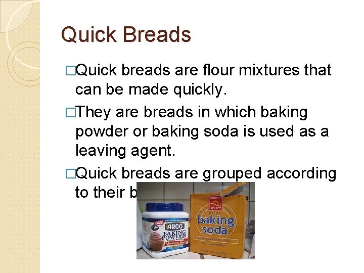 Quick Breads �Quick breads are flour mixtures that can be made quickly. �They are