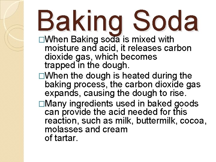 Baking Soda �When Baking soda is mixed with moisture and acid, it releases carbon