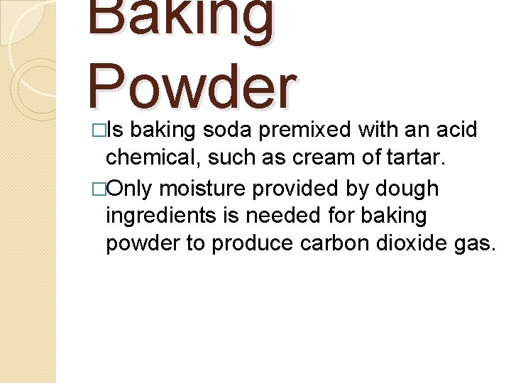 Baking Powder �Is baking soda premixed with an acid chemical, such as cream of