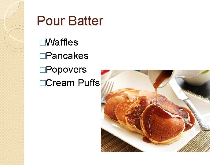 Pour Batter �Waffles �Pancakes �Popovers �Cream Puffs 