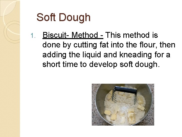 Soft Dough 1. Biscuit- Method - This method is done by cutting fat into