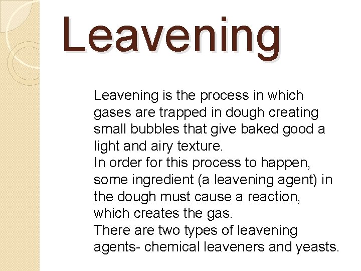Leavening is the process in which gases are trapped in dough creating small bubbles