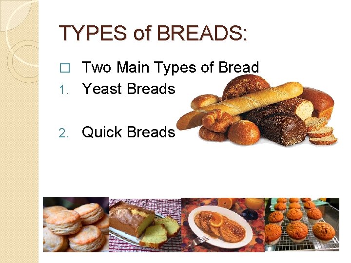 TYPES of BREADS: Two Main Types of Bread 1. Yeast Breads � 2. Quick