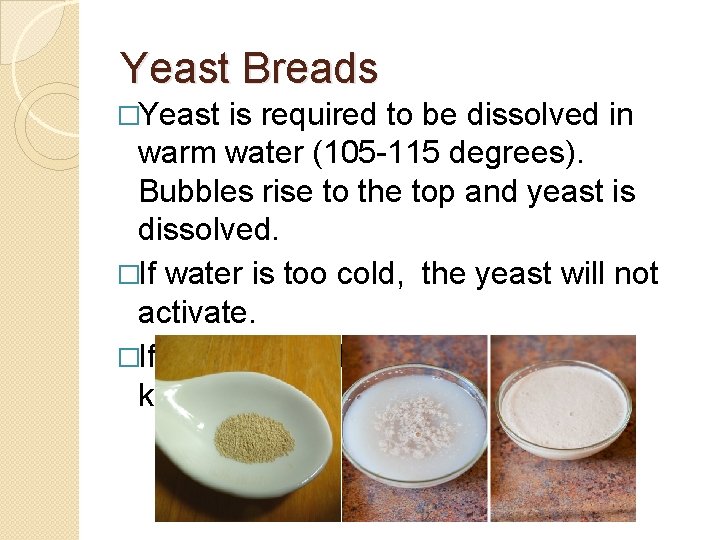 Yeast Breads �Yeast is required to be dissolved in warm water (105 -115 degrees).