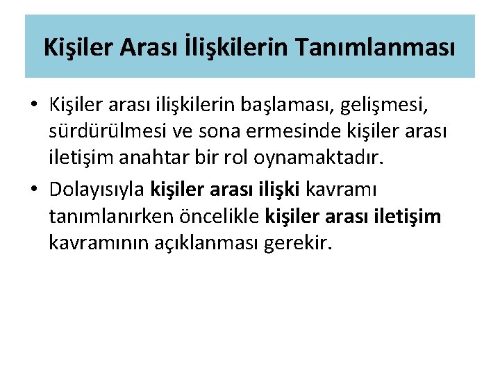 Kişiler Arası İlişkilerin Tanımlanması • Kişiler arası ilişkilerin başlaması, gelişmesi, sürdürülmesi ve sona ermesinde