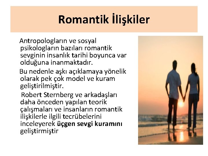 Romantik İlişkiler Antropologların ve sosyal psikologların bazıları romantik sevginin insanlık tarihi boyunca var olduğuna