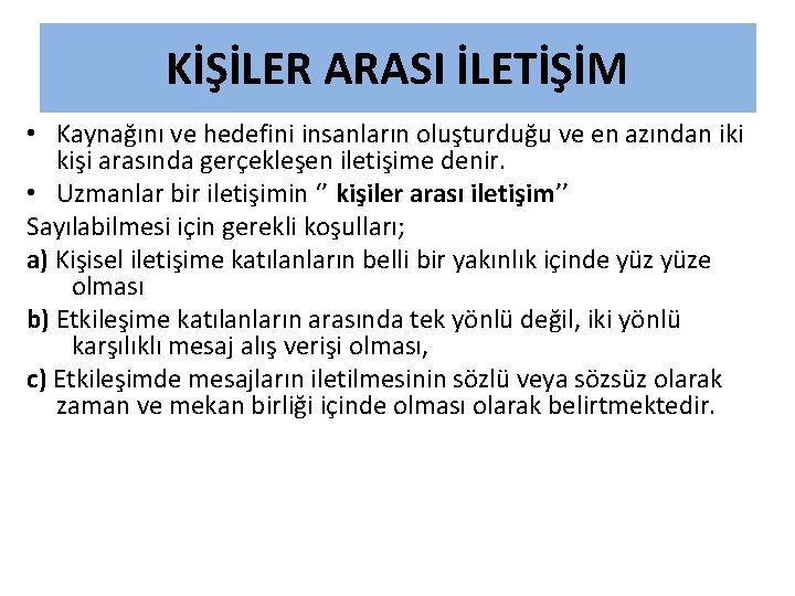 KİŞİLER ARASI İLETİŞİM • Kaynağını ve hedefini insanların oluşturduğu ve en azından iki kişi