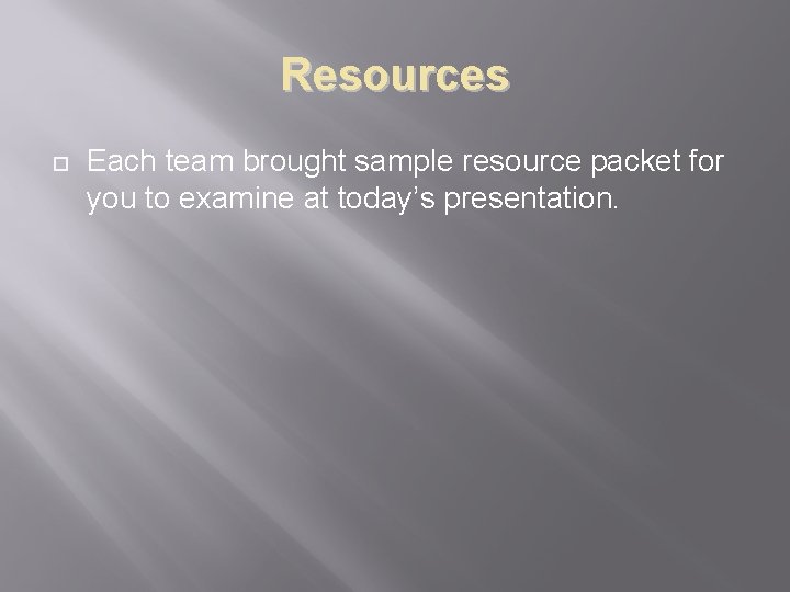 Resources ¨ Each team brought sample resource packet for you to examine at today’s