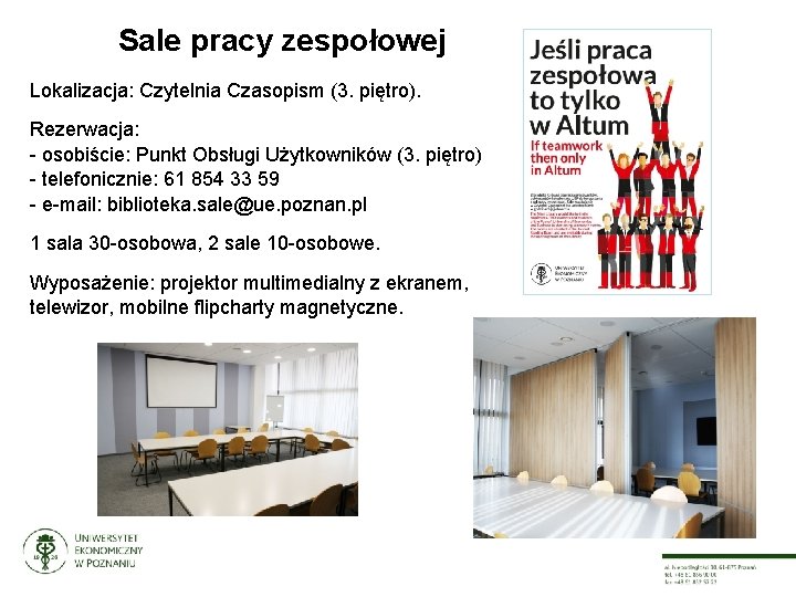 Sale pracy zespołowej Lokalizacja: Czytelnia Czasopism (3. piętro). Rezerwacja: - osobiście: Punkt Obsługi Użytkowników