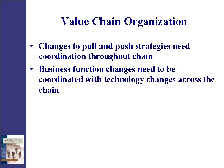 Value Chain Organization • Changes to pull and push strategies need coordination throughout chain
