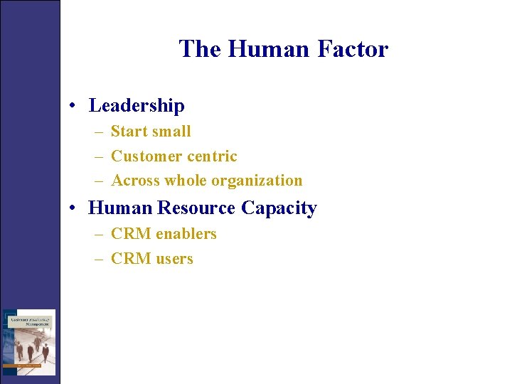 The Human Factor • Leadership – Start small – Customer centric – Across whole