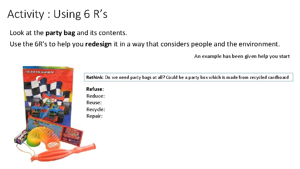Activity : Using 6 R’s Look at the party bag and its contents. Use