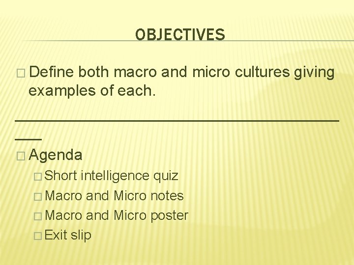 OBJECTIVES � Define both macro and micro cultures giving examples of each. ___________________ ___