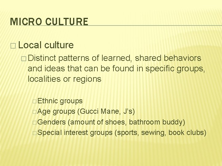 MICRO CULTURE � Local culture � Distinct patterns of learned, shared behaviors and ideas