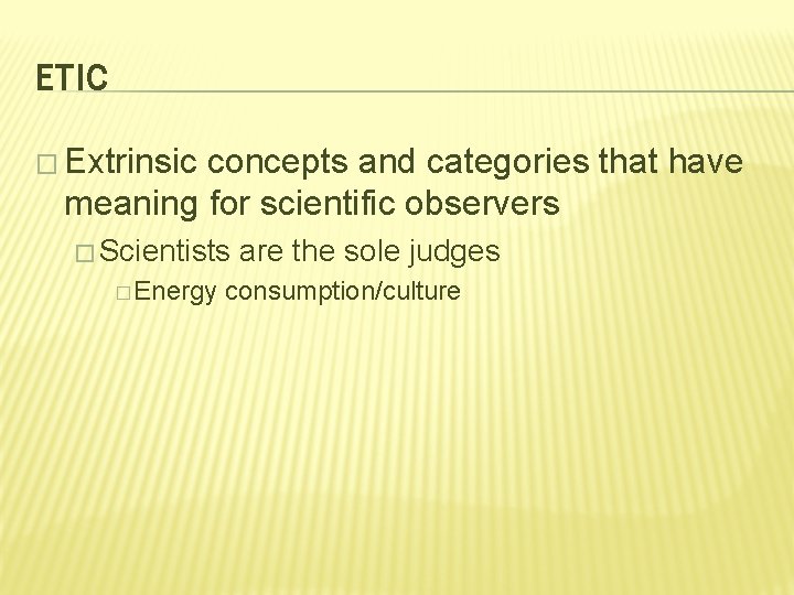 ETIC � Extrinsic concepts and categories that have meaning for scientific observers � Scientists