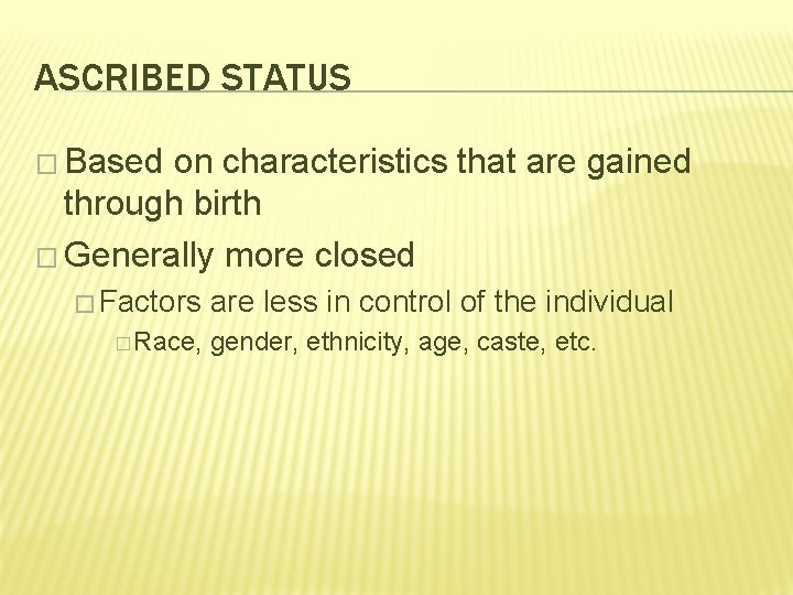ASCRIBED STATUS � Based on characteristics that are gained through birth � Generally more