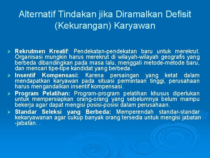 Alternatif Tindakan jika Diramalkan Defisit (Kekurangan) Karyawan Ø Ø Rekrutmen Kreatif: Pendekatan-pendekatan baru untuk