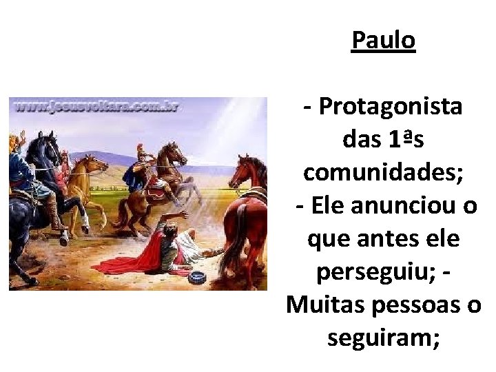 Paulo - Protagonista das 1ªs comunidades; - Ele anunciou o que antes ele perseguiu;